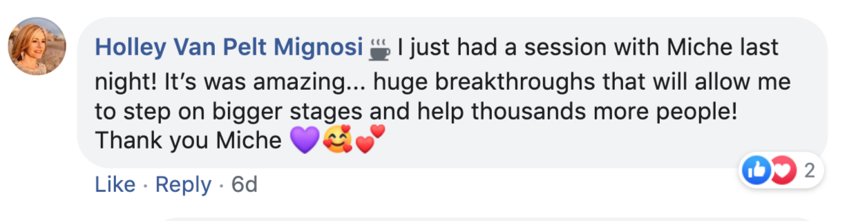 Miche testimonial, facebook comment screenshot: "Holley Van Pelt Mignosi I just had a session with Miche last night! It's was amazing... huge breakthroughs that will allow me to step on bigger stages and help thousands more people! Thank you Miche"