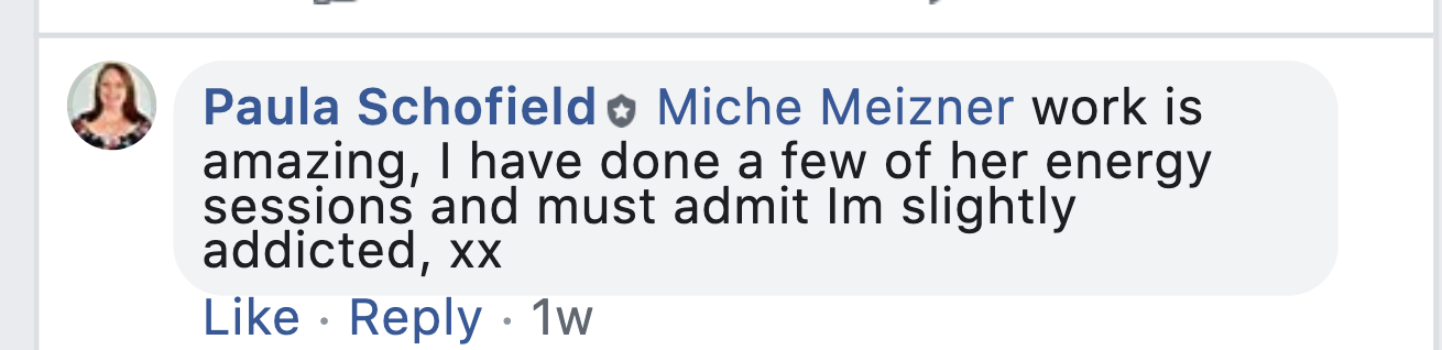Client Testimonial, screenshot of Facebook Comment "Paula Schofield Miche's work is amazing, I have done a few of her energy sessions and must admit Im slightly addicted, xx"